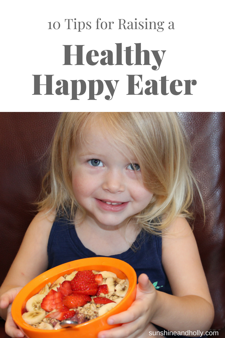 10 Tips for Raising a Healthy Happy Eater | sunshineandholly.com | picky eater | try new foods | healthy foods | toddler
